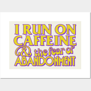 I Run on Caffeine & The Fear of Abandonment Posters and Art